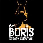 BORIS AND THE DARK SURVIVAL